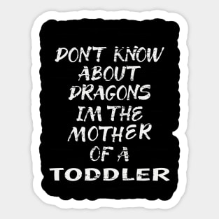 FUNNY GIFT FOR MOM: DONT KNOW ABOUT DRAGONS IM THE MOTHER OF A TODDLER T-SHIRT Sticker